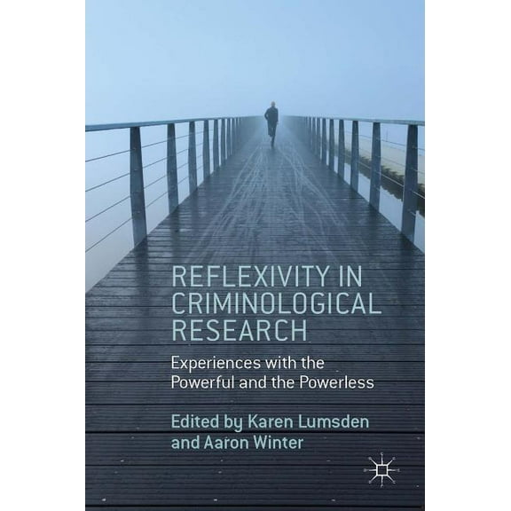 Reflexivity in Criminological Research: Experiences with the Powerful and the Powerless, (Hardcover)