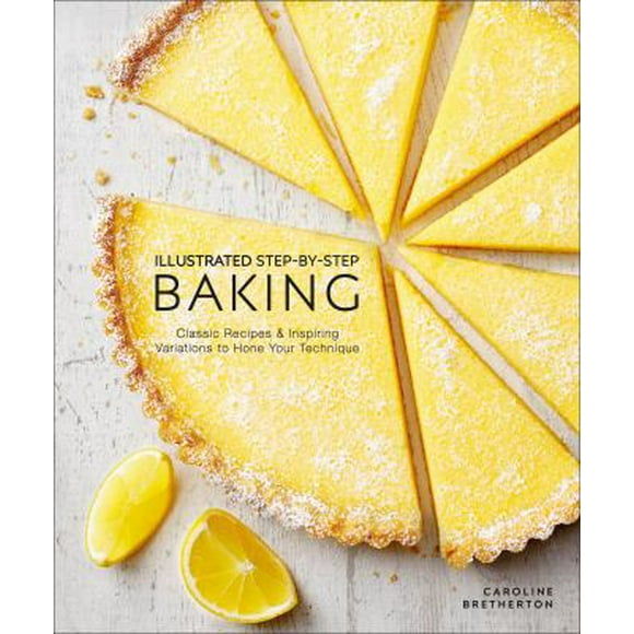 Illustrated Step-By-Step Baking : Classic and Inspiring Variations to Hone Your Techniques 9781465494313 Used / Pre-owned