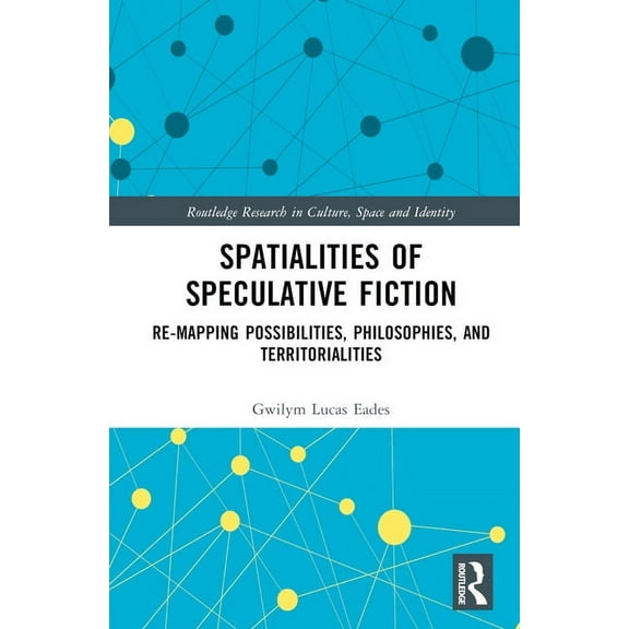 Routledge Research in Culture, Space and Spatialities of Speculative Fiction: Re-Mapping Possibilities, Philosophies, and Territorialities, (Hardcover)