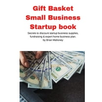 Gift Basket Small Business Startup book: Secrets to discount startup business supplies, fundraising & expert home bu, (Paperback)
