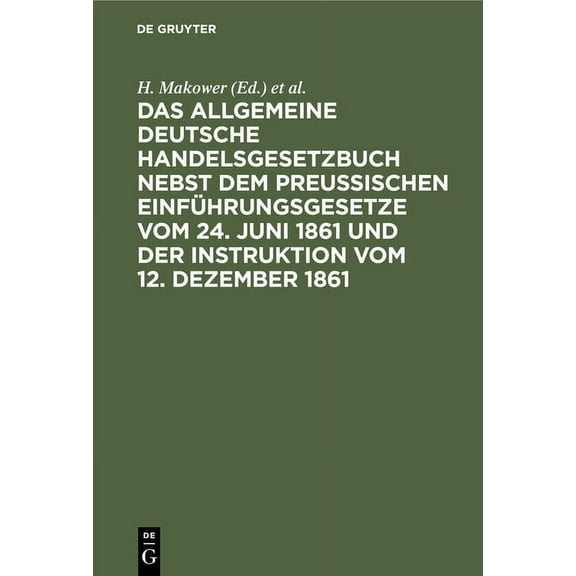 Das Allgemeine Deutsche Handelsgesetzbuch Nebst Dem Preußischen Einführungsgesetze Vom 24. Juni 1861 Und Der Instruktion, (Hardcover)