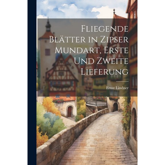 Fliegende Blätter in Zipser Mundart, Erste und zweite Lieferung (Paperback)