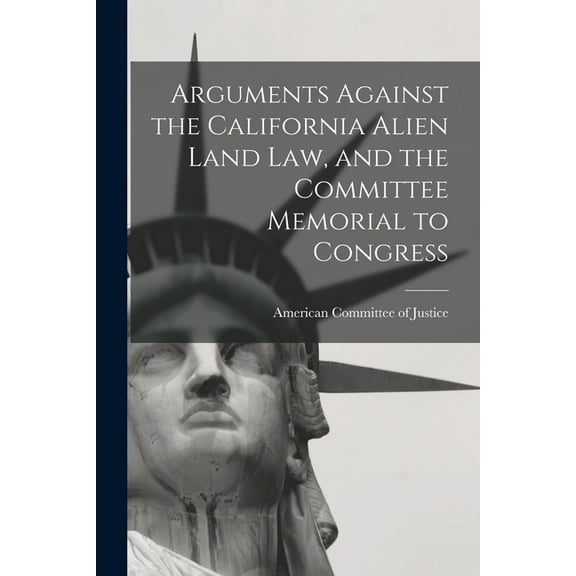 Arguments Against the California Alien Land Law, and the Committee Memorial to Congress (Paperback)
