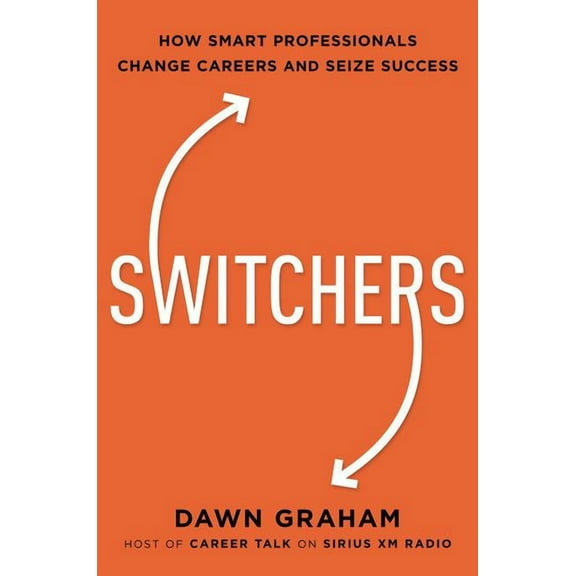 Switchers: How Smart Professionals Change Careers -- And Seize Success (Hardcover)