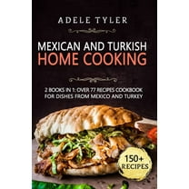 Mexican And Turkish Home Cooking: 2 Books In 1: Over 77 Recipes Cookbook For Dishes From Mexico And Turkey (Paperback)