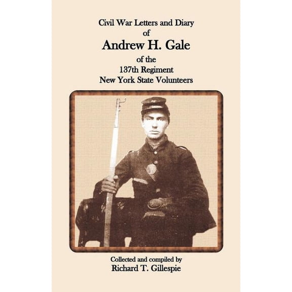 Civil War Letters and Diary of Andrew H. Gale of the 137th Regiment, New York State Volunteers (Paperback)