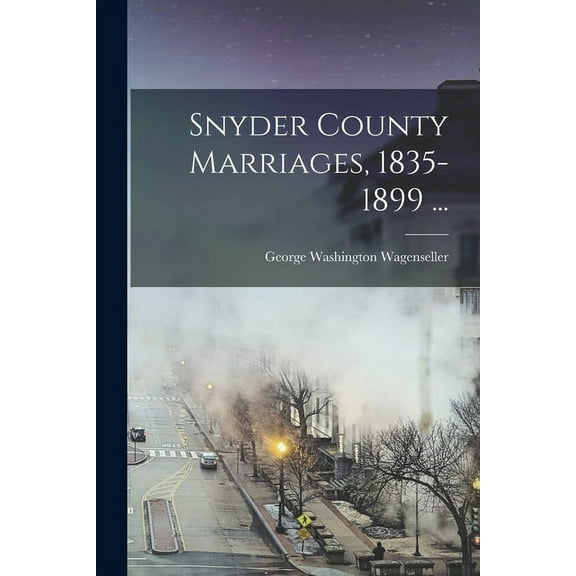 Snyder County Marriages, 1835-1899 ... (Paperback)