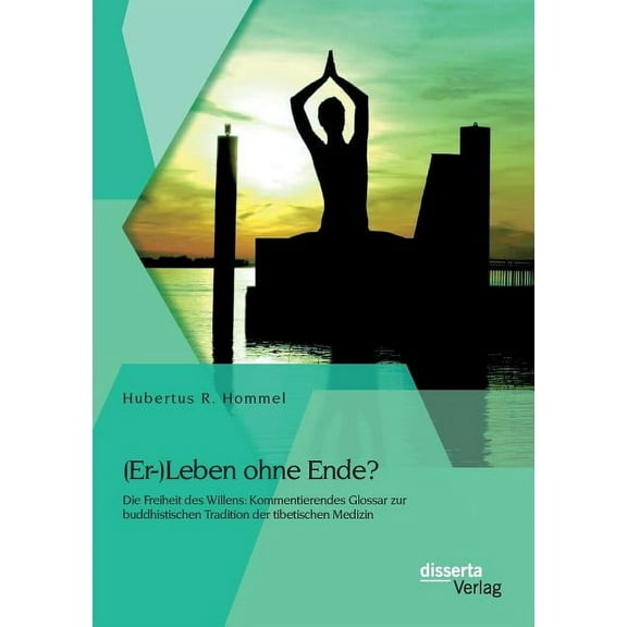 (Er-)Leben ohne Ende? Die Freiheit des Willens : Kommentierendes Glossar zur buddhistischen Tradition der tibetischen Medizin (Paperback)