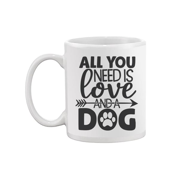 All You Need Is Love And A Dog. Mug -Image by Shutterstock,