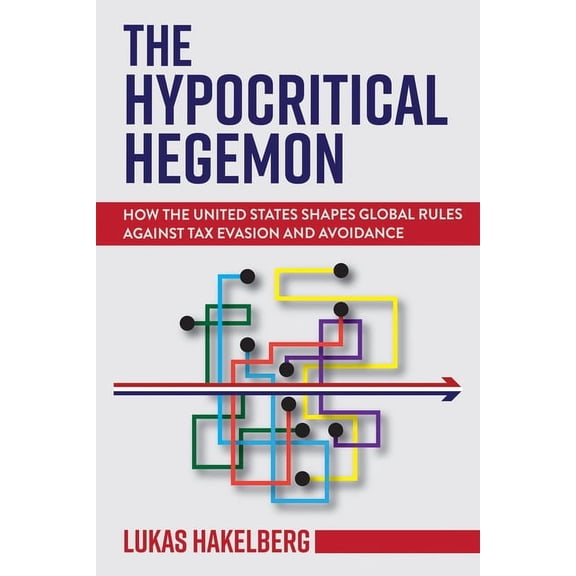 Cornell Studies in Money The Hypocritical Hegemon: How the United States Shapes Global Rules Against Tax Evasion and Avoidance, (Paperback)