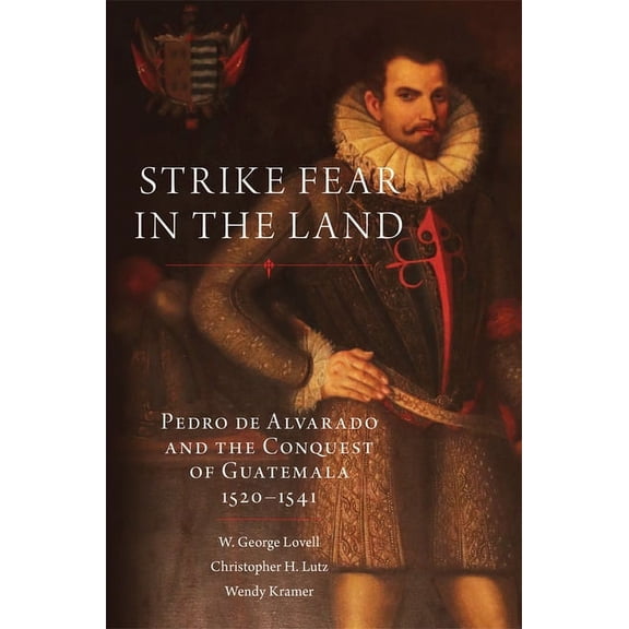 Civilization of the American Indian Strike Fear in the Land: Pedro de Alvarado and the Conquest of Guatemala, 1520-1541 Volume 279, Book 279, (Hardcover)