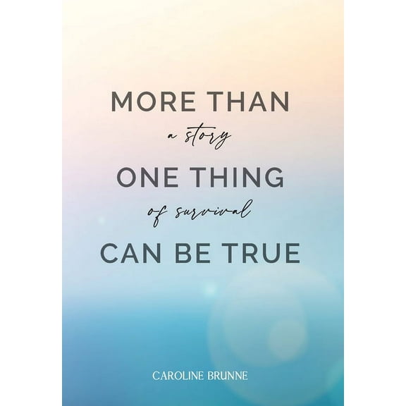 More Than One Thing Can Be True: A Story of Survival, (Hardcover)