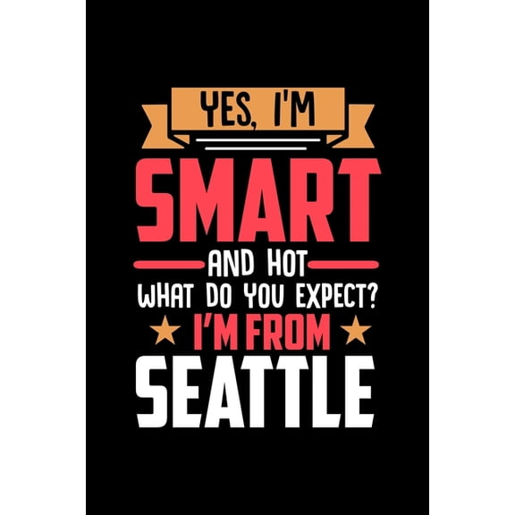 Yes, I'm Smart And Hot What Do You Except I'm From Seattle: Graph Paper Notebook with 120 pages perfect as math book, sketchbook, workbookand gift for proud Seattle patriots (Paperback)