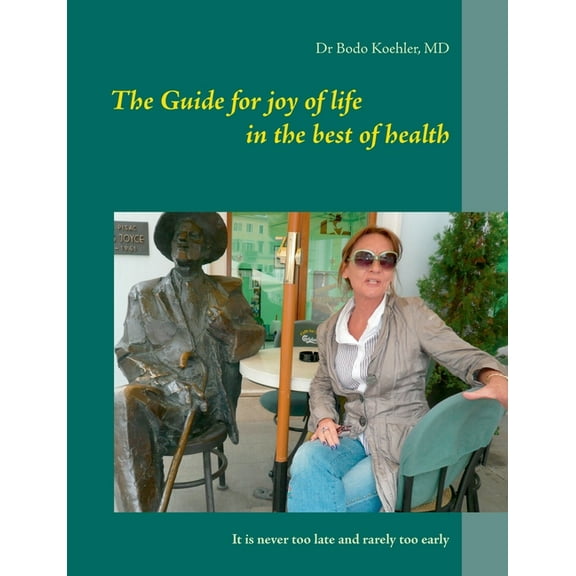 The Guide for joy of life in the best of health: It is never too late and rarely too early, (Paperback)