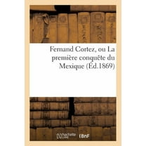 Histoire: Fernand Cortez, Ou La Première Conquête Du Mexique (Paperback)