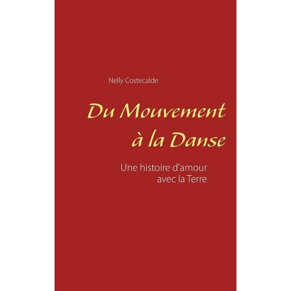 Du mouvement Ã  la danse: Une histoire d'amour avec la Terre, (Paperback)