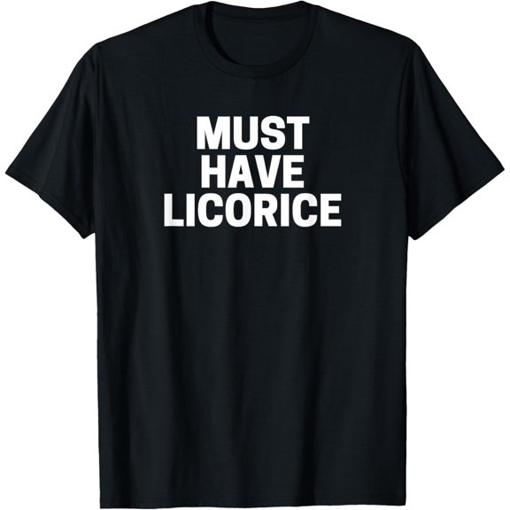 Licorice Lover's T-Shirt, Must Have Licorice Tee T-Shirt