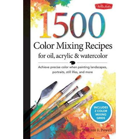 1,500 Color Mixing Recipes for Oil, Acrylic & Watercolor : Achieve Precise Color When Painting Landscapes, Portraits, Still Lifes, and (The Best Acrylic Powder)