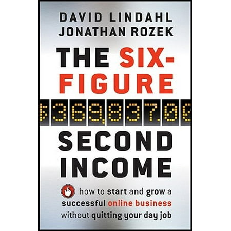 The Six-Figure Second Income : How to Start and Grow a Successful Online Business Without Quitting Your Day