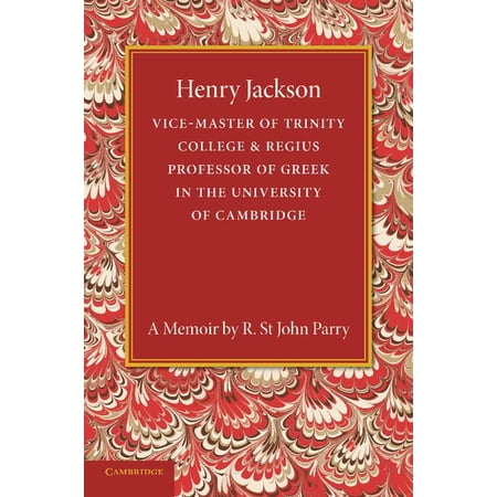 Henry Jackson O.M.: Vice-Master of Trinity College & Regius Professor of Greek in the University of Cambridge (Paperback)