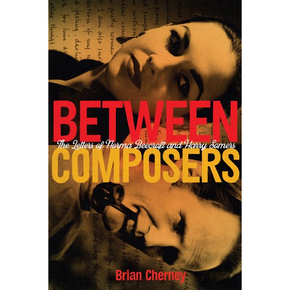 Between Composers: The Letters of Norma Beecroft and Harry Somers, (Hardcover)
