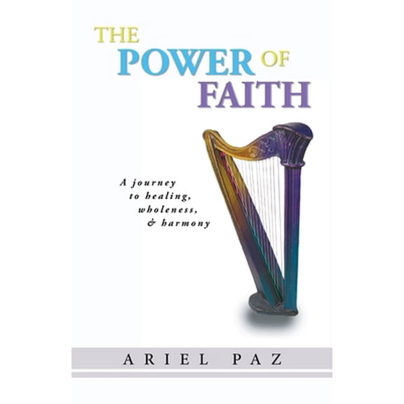Pre-Owned The Power of Faith: A journey to healing, wholeness, and harmony (Paperback) 1462057438 9781462057436