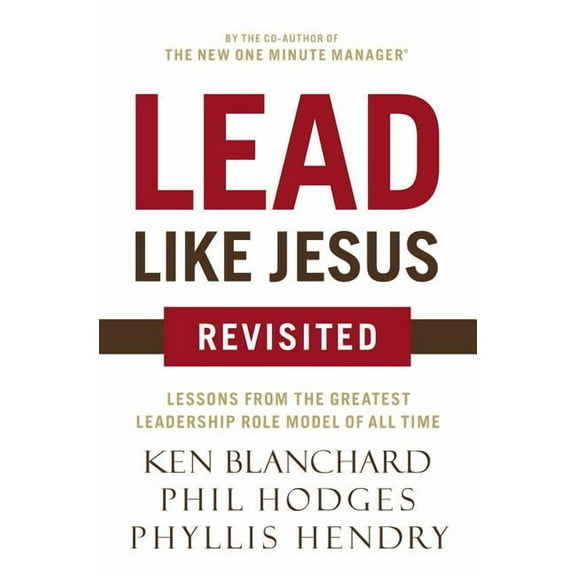Lead Like Jesus Revisited: Lessons from the Greatest Leadership Role Model of All Time, (Paperback)