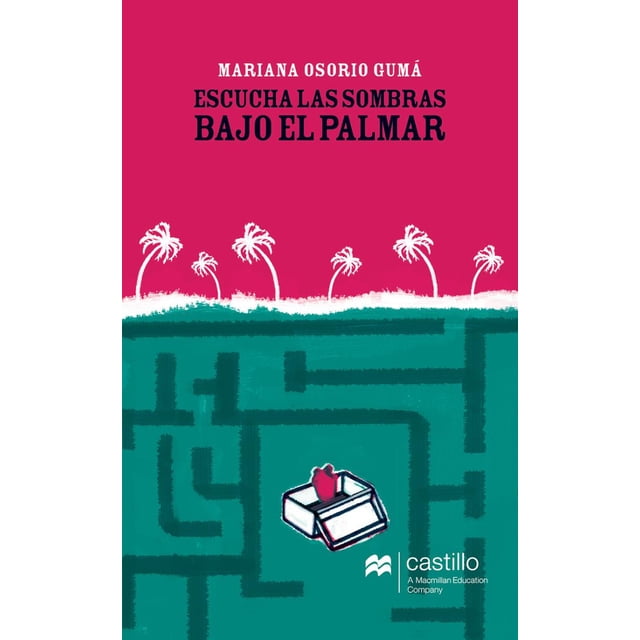 ESCUCHA A LAS SOMBRAS BAJO EL PALMAR CASTILLO A MACMILLAN EDUCATION COMPANY MARIANA OSORIO GUMA
