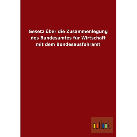 Gesetz Uber Die Zusammenlegung Des Bundesamtes Fur Wirtschaft Mit Dem Bundesausfuhramt