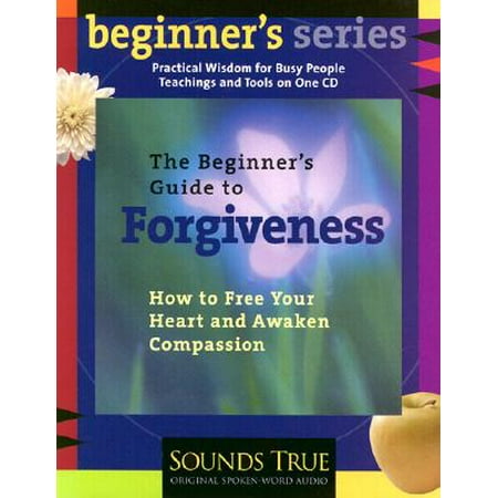 The Beginner S Guide To Forgiveness How To Free Your Heart And Awaken Compassion Walmart Com