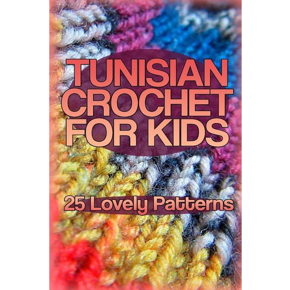 Crochet Book Tunisian Crochet for Kids: 25 Lovely Patterns: (Crochet Patterns, Crochet Stitches), (Paperback)