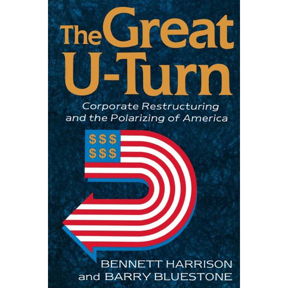The Great U-Turn: Corporate Restructuring and the Polarizing of America, (Paperback)