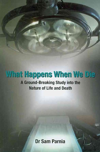 What Happens When We Die : A Ground-Breaking Study Into the Nature of Life and Death. Sam Parnia - image 1 of 1
