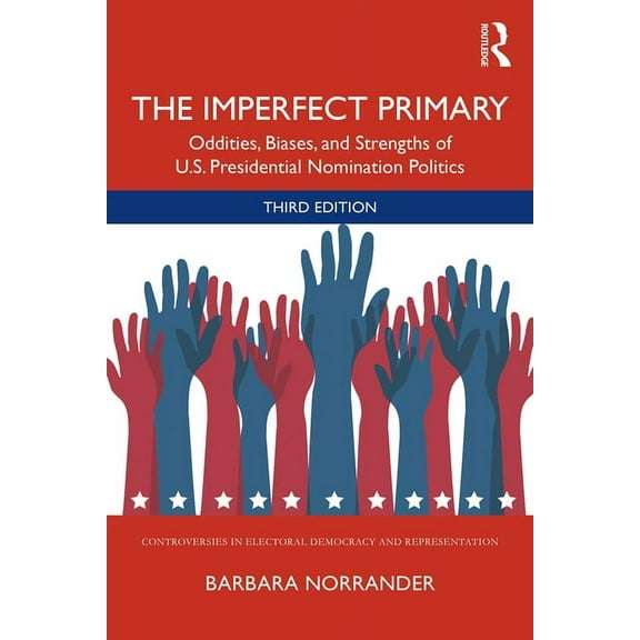 Controversies in Electoral Democracy and The Imperfect Primary: Oddities, Biases, and Strengths of U.S. Presidential Nomination Politics, (Paperback)