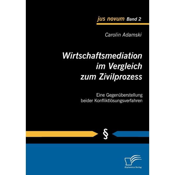 Wirtschaftsmediation im Vergleich zum Zivilprozess : Eine Gegenüberstellung beider Konfliktlösungsverfahren (Paperback)