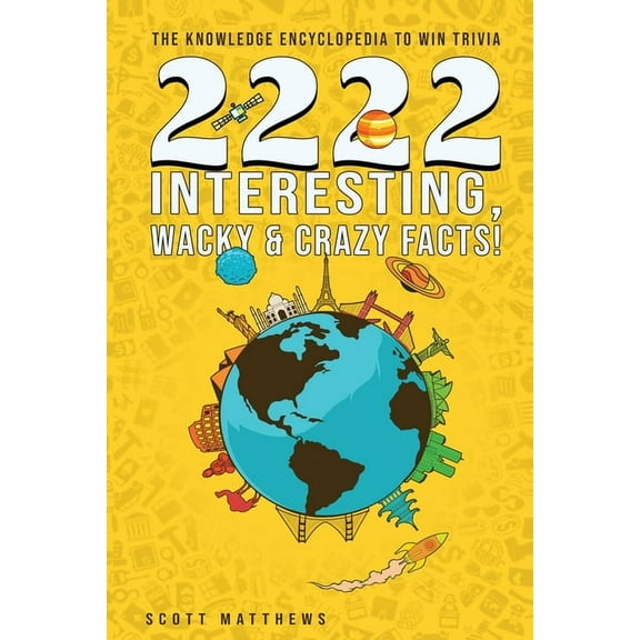2222 Interesting, Wacky & Crazy Facts - The Knowledge Encyclopedia To Win Trivia, (Paperback)