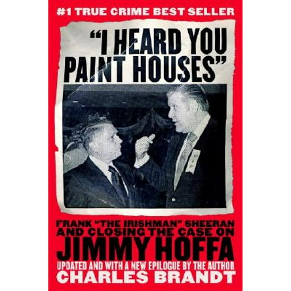 Pre-Owned "I Heard You Paint Houses": Frank "The Irishman" Sheeran & Closing the Case on Jimmy Hoffa (Paperback 9781586420895) by Charles Brandt