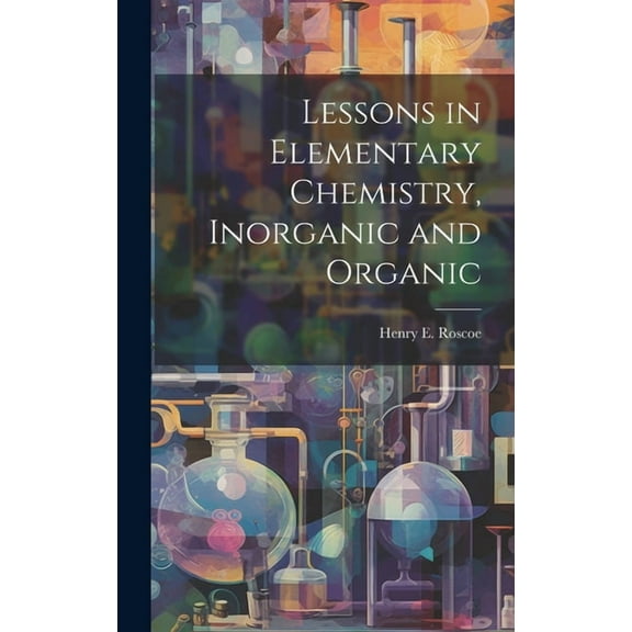 Lessons in Elementary Chemistry, Inorganic and Organic (Hardcover)