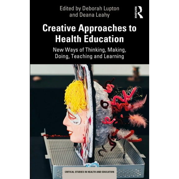 Critical Studies in Health and Education Creative Approaches to Health Education: New Ways of Thinking, Making, Doing, Teaching and Learning, (Paperback)