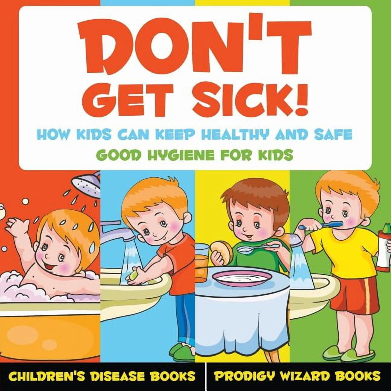 Don't Get Sick! How Kids Can Keep Healthy and Safe - Good Hygiene for Kids - Children's Disease Books, (Paperback)