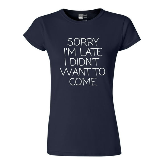 Junior Sorry I'm Late I Didn't Want To Come Funny Quotes DT T-Shirt Tee