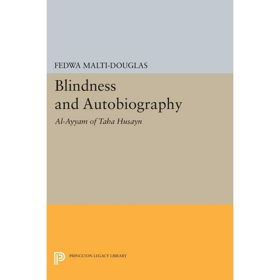Princeton Legacy Library Blindness and Autobiography: Al-Ayyam of Taha Husayn, Book 899, (Paperback)