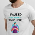 thumbnail image 2 of Greenyef Graphics I Paused My Game to Be Here Video Gamer Gift for Men Teenagers Gaming Funny Graphic T-Shirt Style-21 (White, Medium), 2 of 6