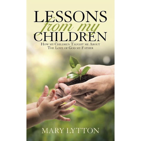 Lessons From My Children: How my Children Taught me About The Love of God my Father