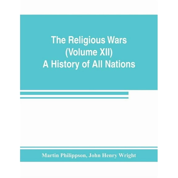 The Religious Wars (Volume XII) A History of All Nations, (Paperback)