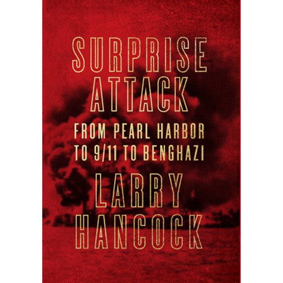 Pre-Owned Surprise Attack: From Pearl Harbor to 9/11 to Benghazi (Hardcover) by Larry Hancock