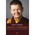 thumbnail image 1 of ABRAZAR LO INABRAZABLE, VIVIR DE TODO CORAZON EN UN MUNDO DESCORAZONADOR KAIROS PEMA CHODRON, 1 of 2