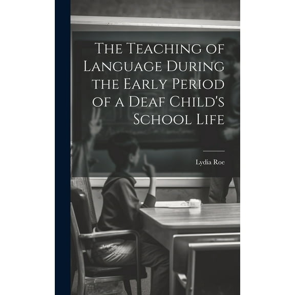 The Teaching of Language During the Early Period of a Deaf Child's School Life, (Hardcover)