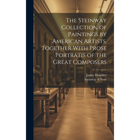 The Steinway Collection of Paintings by American Artists, Together With Prose Portratis of the Great Composers (Hardcover)