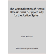 Pre-Owned The Criminalization of Mental Illness: Crisis and Opportunity for the Justice System (Unknown) 1594602689 9781594602689